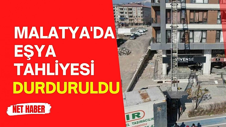 Malatya'da eşya tahliyesi durduruldu
