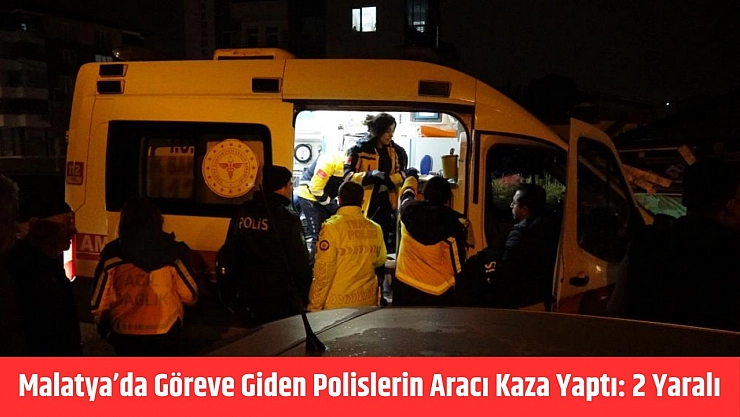 Malatya'da Göreve Giden Polislerin Aracı Kaza Yaptı: 2 Yaralı