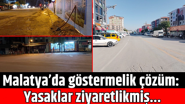 Malatya'da göstermelik çözüm: Yasaklar ziyaretlikmiş