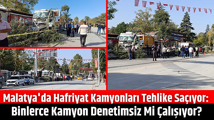 Malatya'da hafriyat kamyonları tehlike saçıyor: Binlerce kamyon denetimsiz mi çalışıyor?