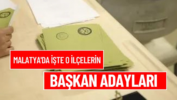 Malatya'da işte o ilçelerin başkan adayları