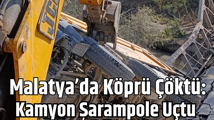 Malatya'da köprü çöktü: Kamyon şarampole uçtu