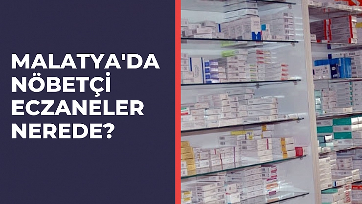 Malatya'da nöbetçi eczaneler
