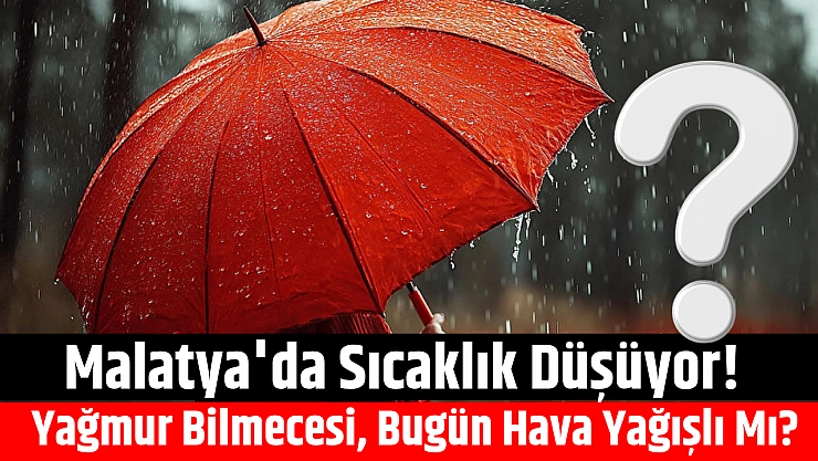 Malatya'da sıcaklık düşüyor! Yağmur bilmecesi, bugün hava yağışlı mı?
