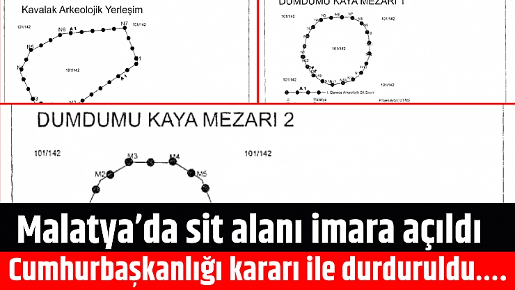 Malatya'da sit alanı imara açıldı: Cumhurbaşkanlığı kararı ile durduruldu….