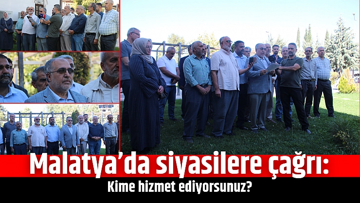 Malatya'da siyasilere çağrı: Kime hizmet ediyorsunuz?