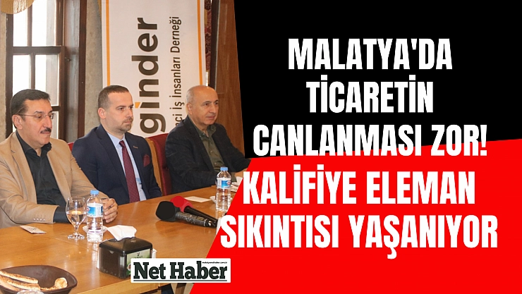 Malatya'da ticaretin canlanması zor! Kalifiye eleman sıkıntısı yaşanıyor