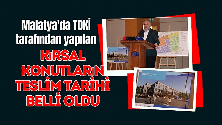 Malatya'da TOKİ tarafından yapılan kırsal konutların teslim tarihi belli oldu