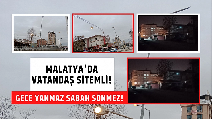 Malatya'da vatandaş sitemli! Gece yanmaz sabah sönmez!