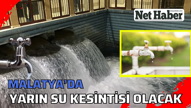 Malatya'da yarın su kesintisi olacak 