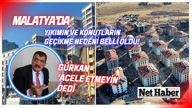 Malatya'da yıkımın ve konutların geçikme nedeni belli oldu! Gürkan, 'Acele etmeyin' dedi