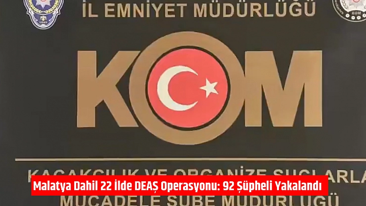 Malatya dahil 22 ilde DEAŞ operasyonu: 92 şüpheli yakalandı
