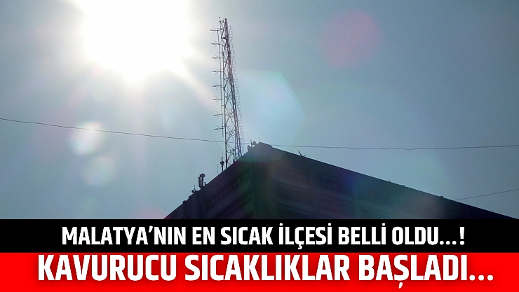 Malatya'nın en sıcak ilçesi belli oldu…! Kavurucu sıcaklıklar başladı…