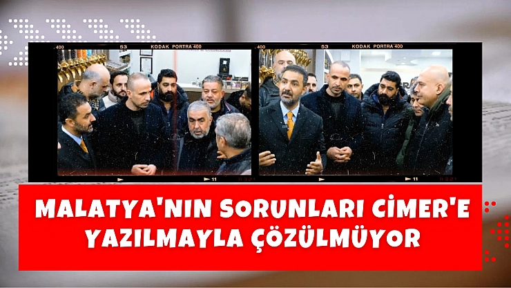 Malatya'nın sorunları CİMER'e yazılmayla çözülmüyor