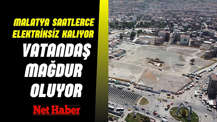 Malatya saatlerce elektriksiz kalıyor Vatandaş mağdur oluyor
