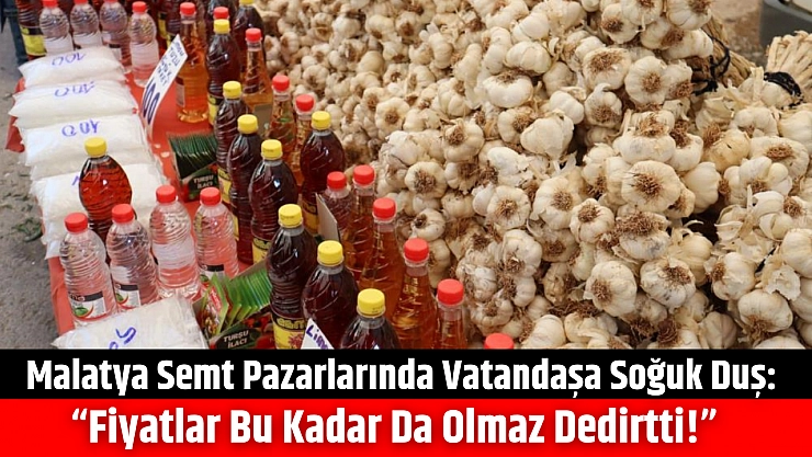 Malatya semt pazarlarında vatandaşa soğuk duş: 'Fiyatlar bu kadar da olmaz dedirtti!'