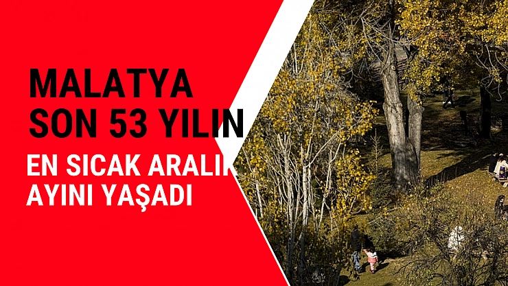 Malatya son 53 yılın en sıcak Aralık ayını yaşadı