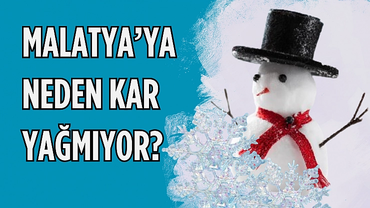 Malatya'ya neden  kar yağmıyor?