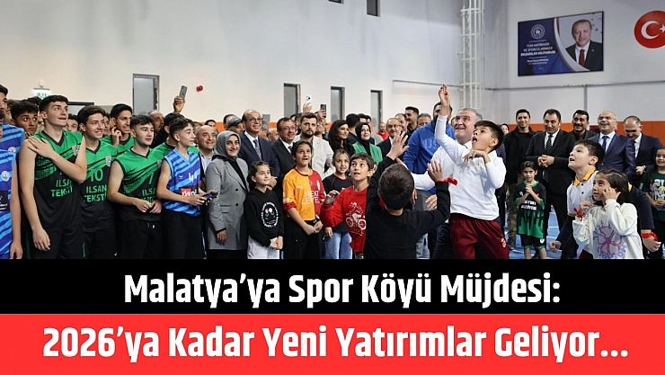 Malatya'ya spor köyü müjdesi: 2026'ya kadar yeni yatırımlar geliyor