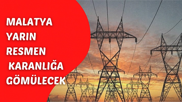 Malatya yarın resmen karanlığa gömülecek