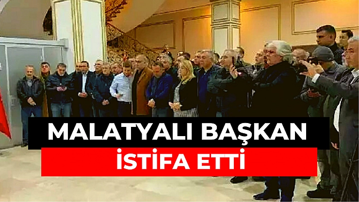 Malatyalı Başkan istifa etti