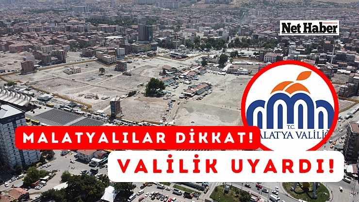 Malatyalılar dikkat! Valilik uyardı!