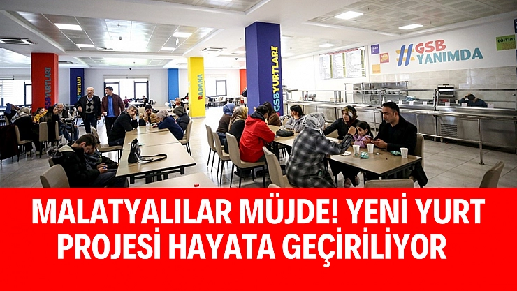 Malatyalılar müjde! Yeni yurt projesi hayata geçiriliyor