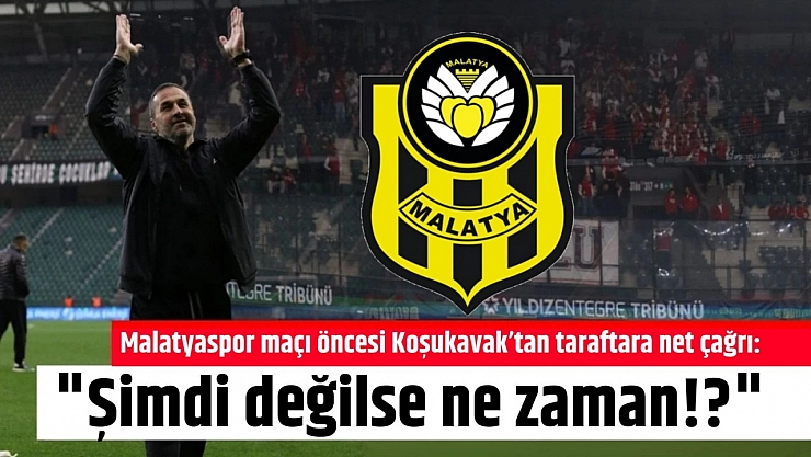 Malatyaspor maçı öncesi Koşukavak'tan taraftara net çağrı: Şimdi değilse ne zaman!?