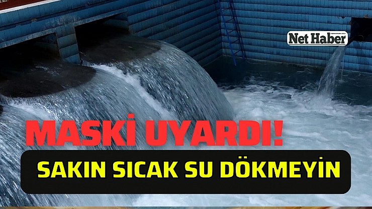 MASKİ uyardı! Sakın sıcak su dökmeyin