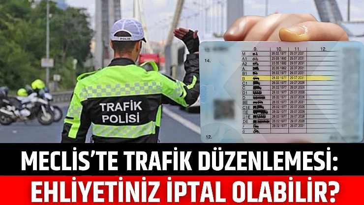 Meclis'te trafik düzenlemesi: Ehliyetiniz iptal olabilir?