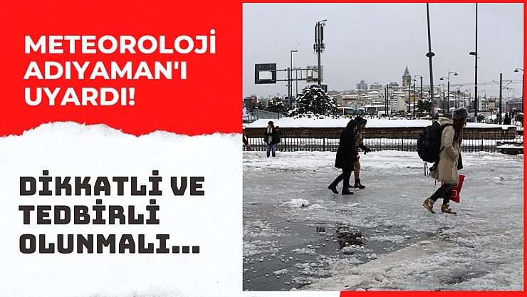 Meteoroloji Adıyaman'ı uyardı! Dikkatli ve tedbirli olunmalı...
