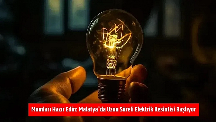 Mumları Hazır Edin: Malatya'da Uzun Süreli Elektrik Kesintisi Başlıyor
