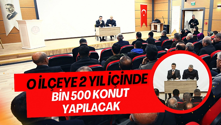 O ilçeye 2 yıl içinde bin 500 konut yapılacak