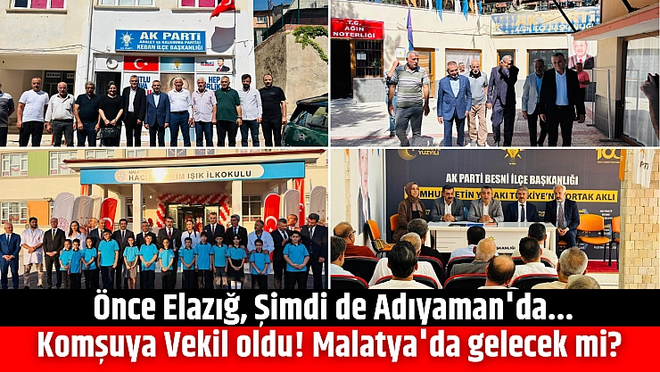 Önce Elazığ, Şimdi de Adıyaman'da... Komşuya Vekil oldu! Malatya'da gelecek mi?