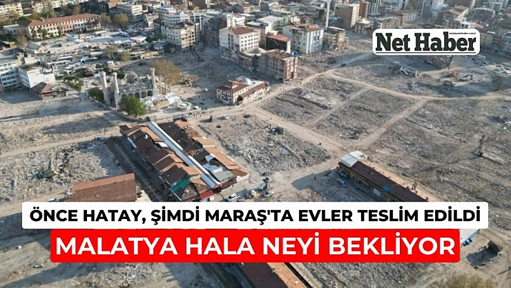 Önce Hatay, şimdi Maraş'ta evler teslim edildi! Malatya hala bekliyor