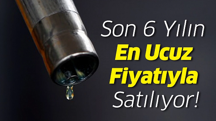 Petrol, Son 6 Yılın En Ucuz Fiyatıyla Satılıyor !