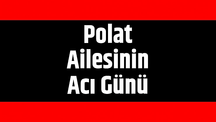 Polat Ailesinin Acı Günü