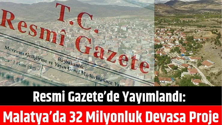 Resmi Gazete'de yayımlandı: Malatya'da 32 milyonluk devasa proje