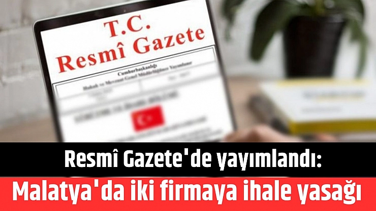 Resmî Gazete'de yayımlandı: Malatya'da iki firmaya ihale yasağı