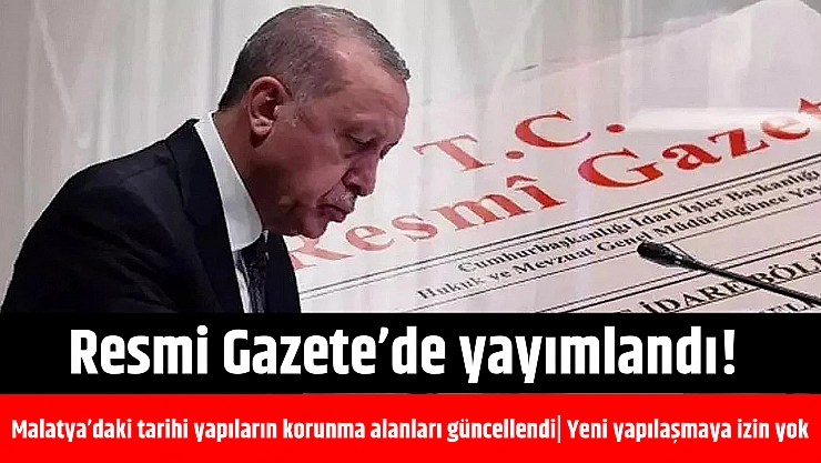 Resmi Gazete'de yayımlandı! Malatya'daki tarihi yapıların korunma alanları güncellendi| Yeni yapılaşmaya izin yok