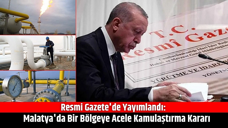 Resmi Gazete'de yayımlandı: Malatya'da bir bölgeye acele kamulaştırma kararı