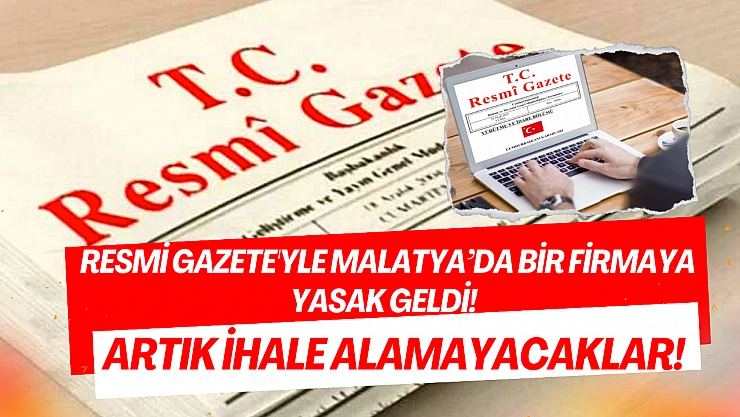 Resmi Gazete'yle Malatya'da bir firmaya yasak geldi! Artık ihale alamayacaklar!