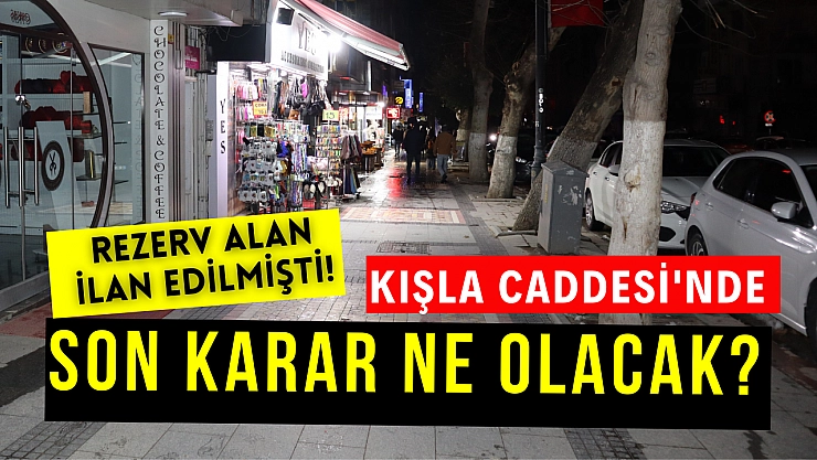 Rezerv alan ilan edilmişti! Kışla Caddesi'nde son karar ne olacak?
