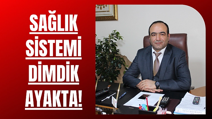 Sağlık sistemi dimdik ayakta!