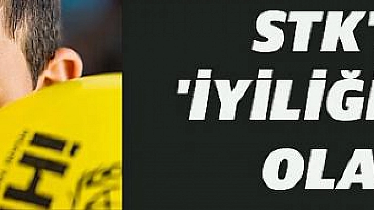 STK'lar 'iyiliğin sesi' olacak