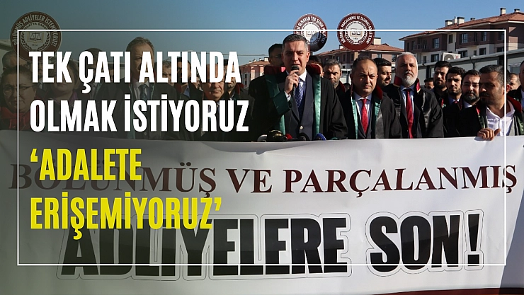 Tek çatı altında olmak İstiyoruz 'Adalete Erişemiyoruz'