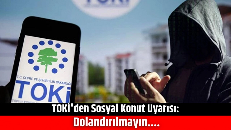 TOKİ'den Sosyal konut uyarısı: Dolandırılmayın....