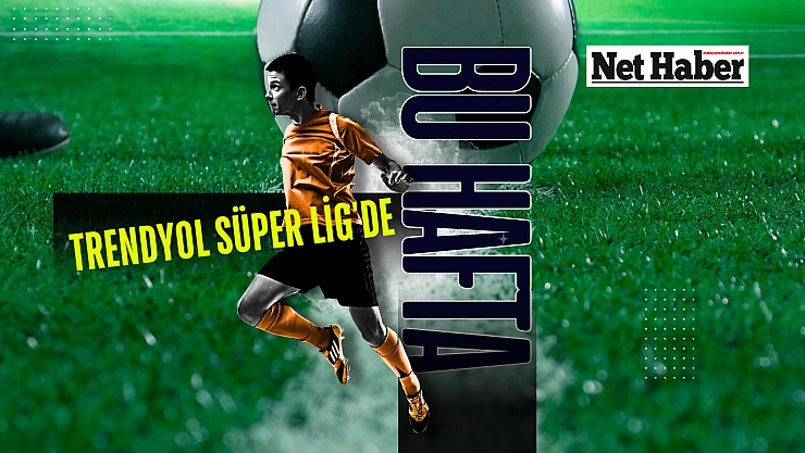 Trendyol Süper Lig'de bu hafta