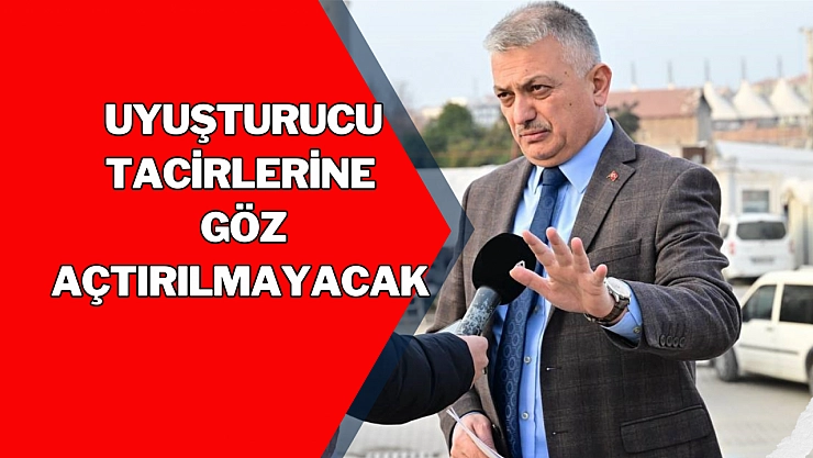 Uyuşturucu tacirlerine göz açtırılmayacak
