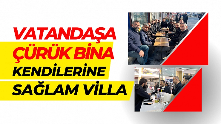 Vatandaşa çürük bina kendilerine sağlam villa 